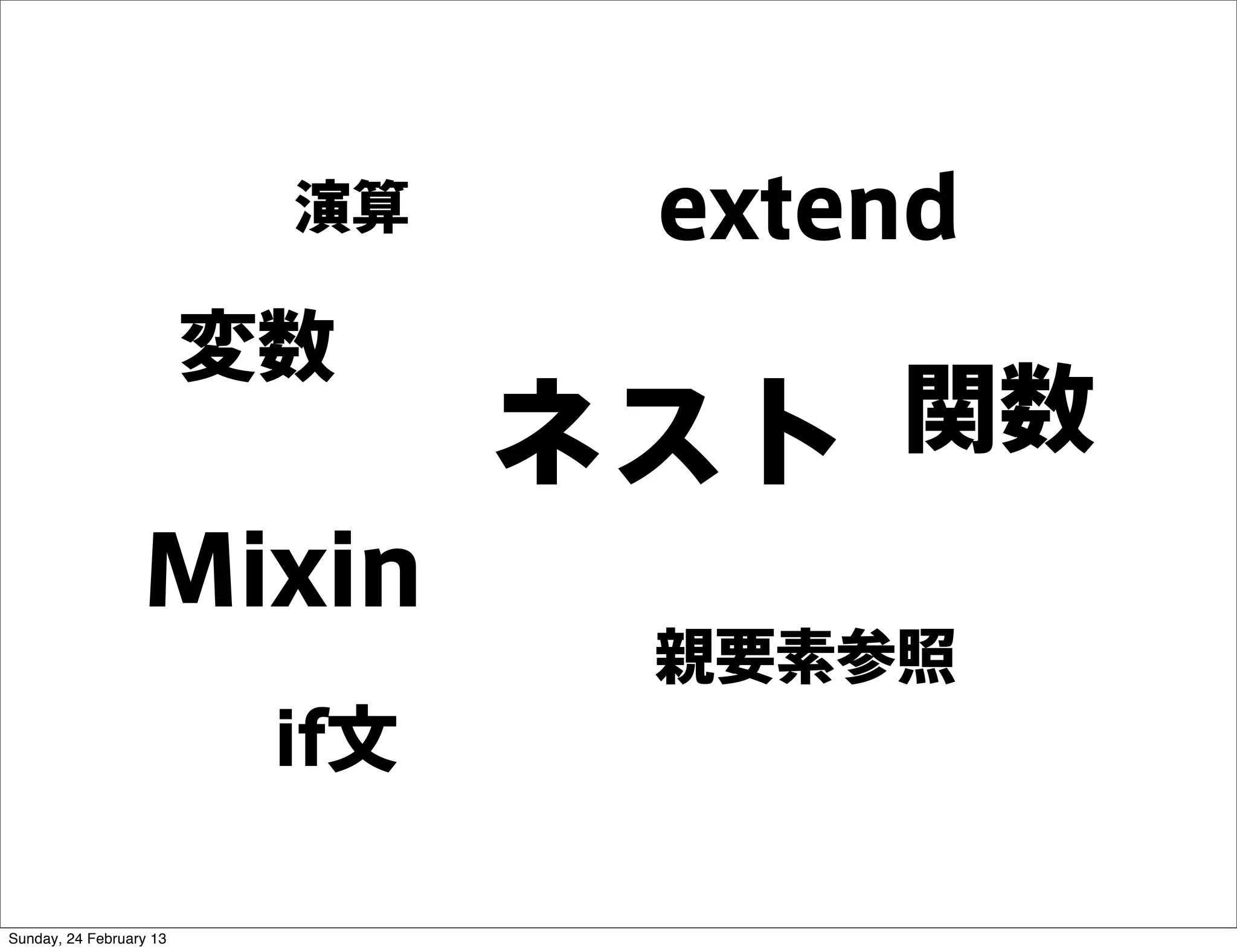 演算     extend
                         変数
                                ネスト   関数
                  Mixin
                                 親要素参照
                          if文

Sunday, 24 February 13
 