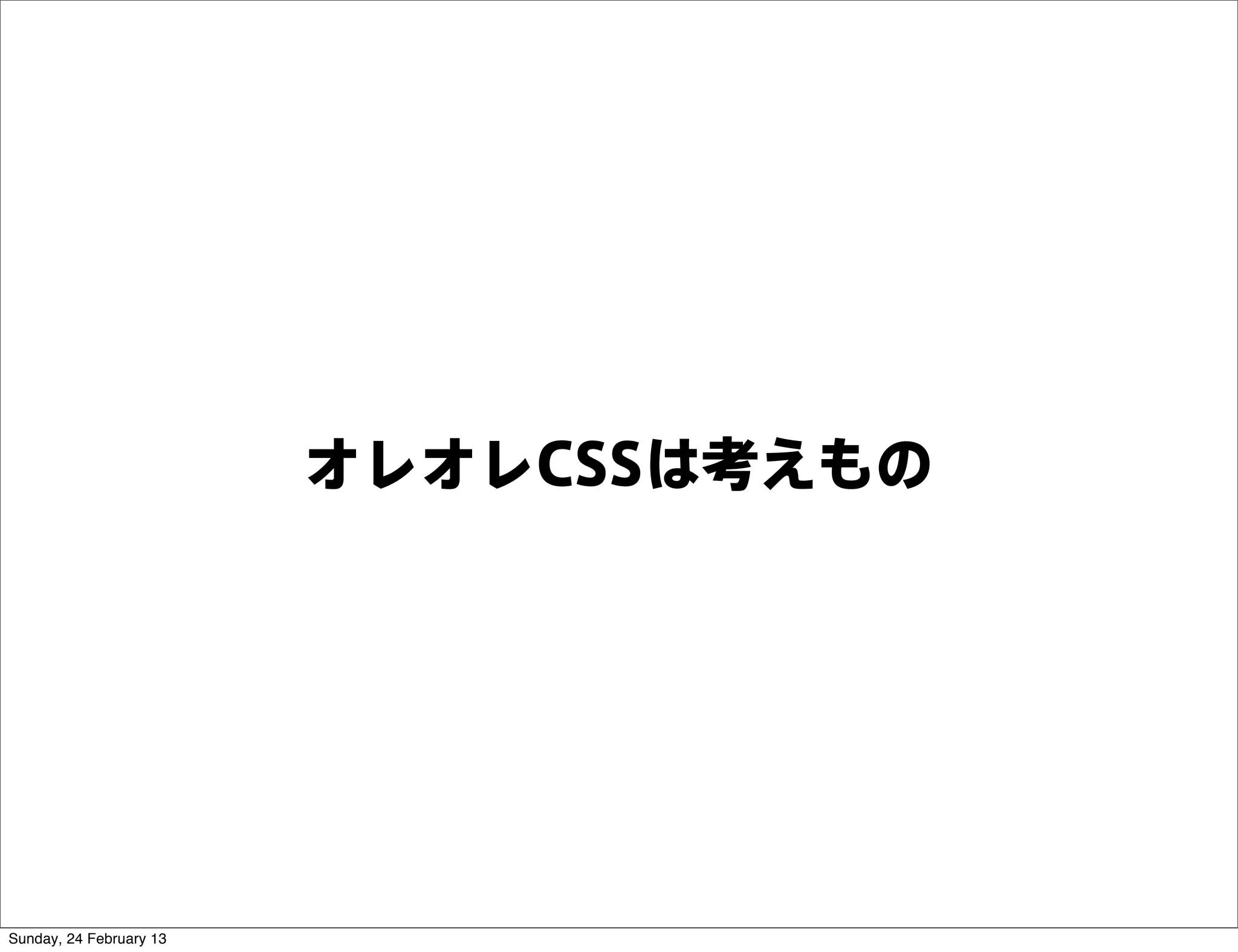 オレオレCSSは考えもの




Sunday, 24 February 13
 