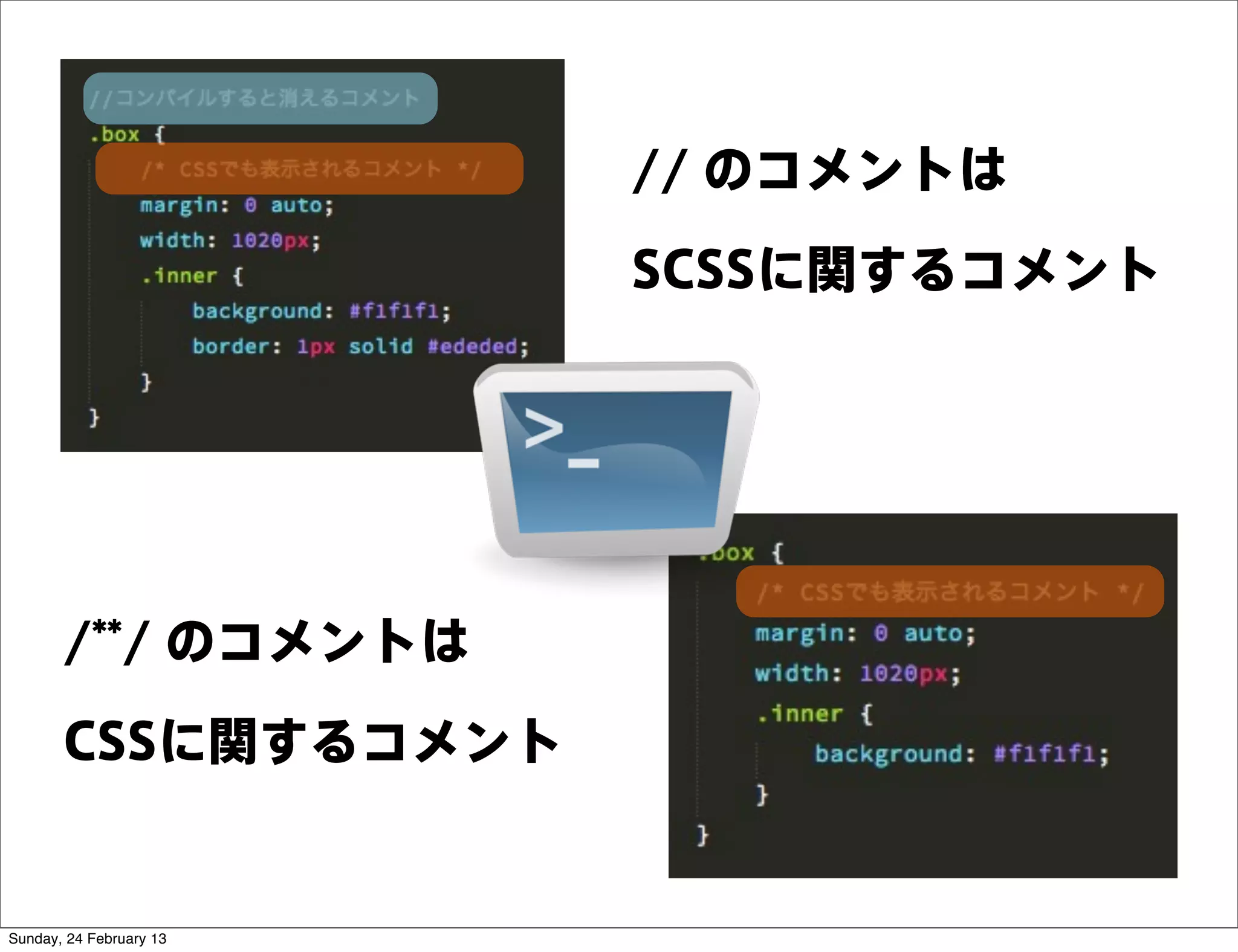 // のコメントは
                         SCSSに関するコメント




       /**/ のコメントは
       CSSに関するコメント


Sunday, 24 February 13
 