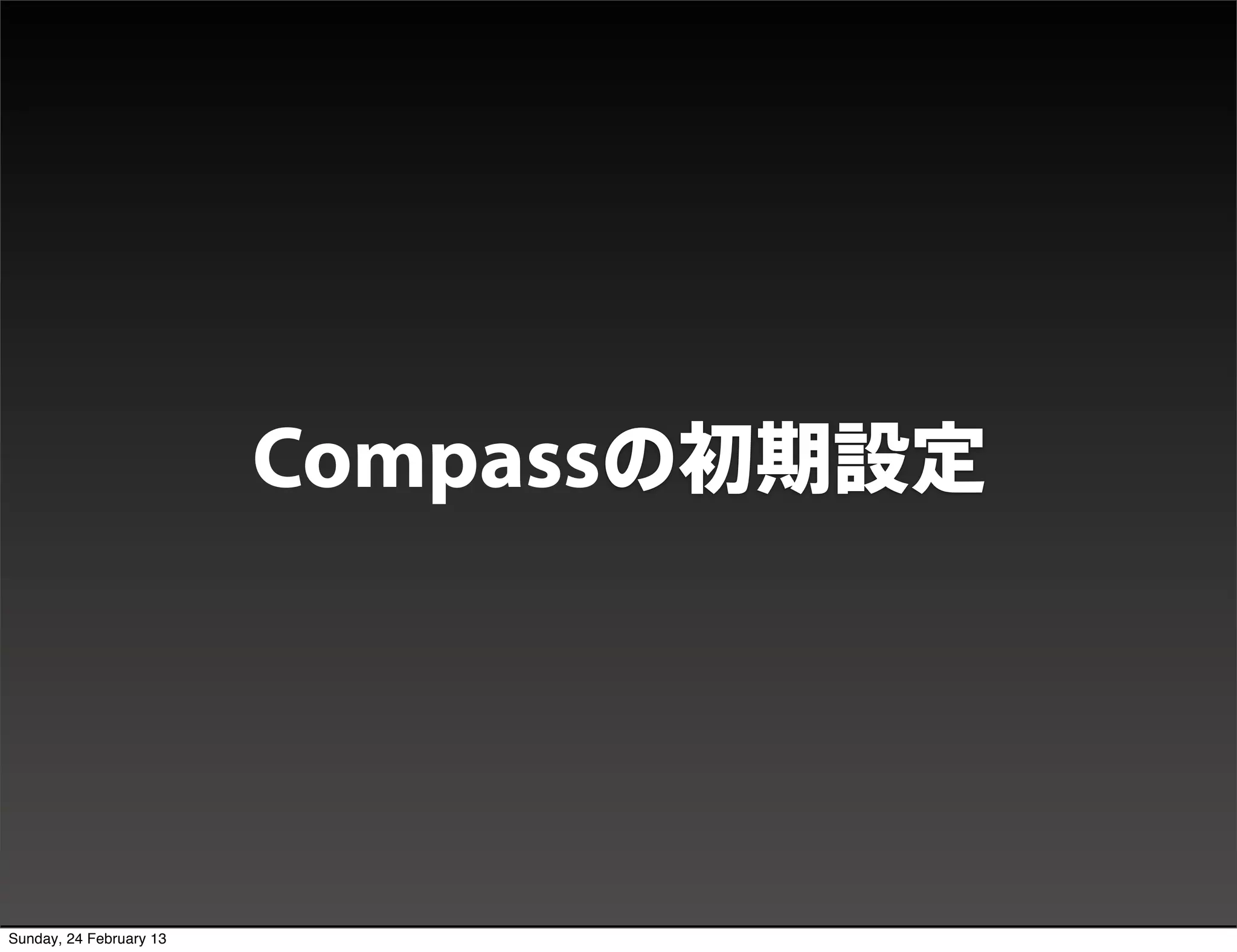 DEMO




                          Compassの初期設定




Sunday, 24 February 13
 