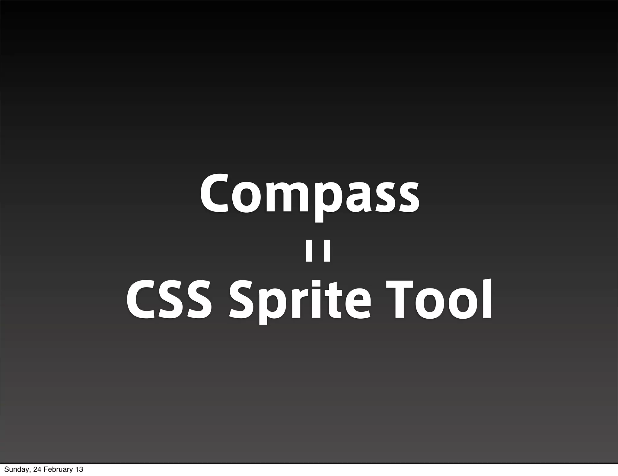 DEMO


                                Compass

                          CSS Sprite Tool


Sunday, 24 February 13
 