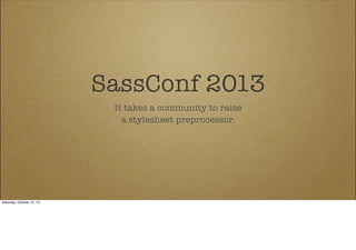 SassConf 2013
It takes a community to raise
a stylesheet preprocessor.

Saturday, October 12, 13

 