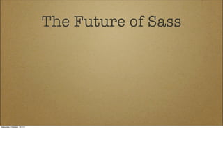The Future of Sass

Saturday, October 12, 13

 