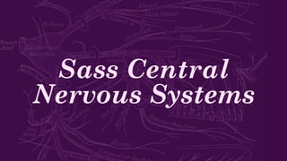 Sass Central
Nervous Systems
 