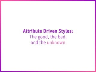 @JCutrell
@DeveloperTea
@whiteboardis
Attribute Driven Styles:
The good, the bad,
and the unknown
 