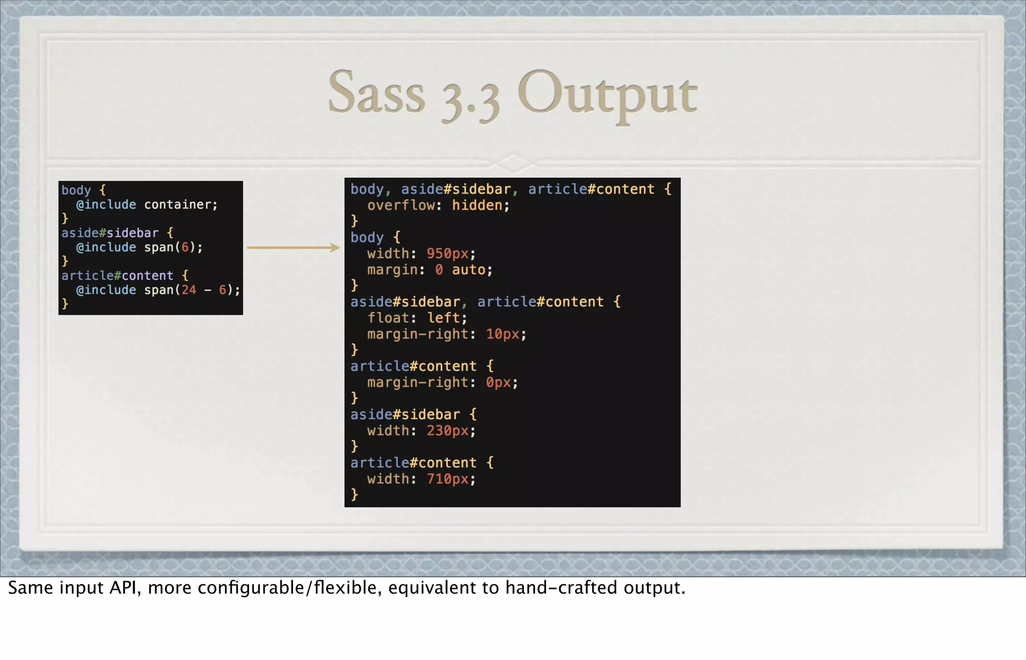 Sass 3.3 Output
Same input API, more conﬁgurable/ﬂexible, equivalent to hand-crafted output.
 