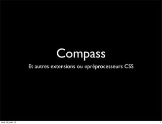 Compass
                      Et autres extensions ou «préprocesseurs CSS




lundi 16 juillet 12                                                 1
 