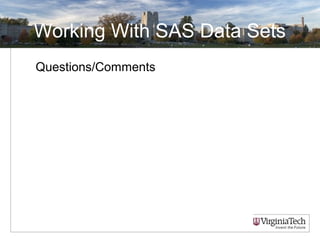 Working With SAS Data Sets
Questions/Comments
 