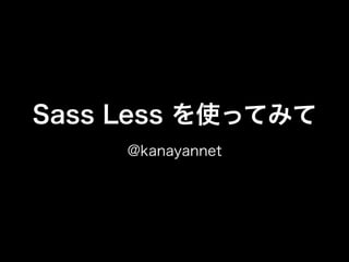 Sass Less を使ってみて
     @kanayannet
 