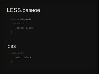 LESS.разное
@name: blocked;
.@{name} {
color: black;
}
.blocked {
color: black;
}
CSS
 