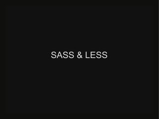 SASS & LESS
 