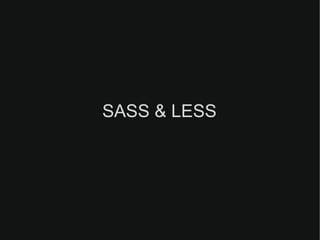 SASS & LESS
 