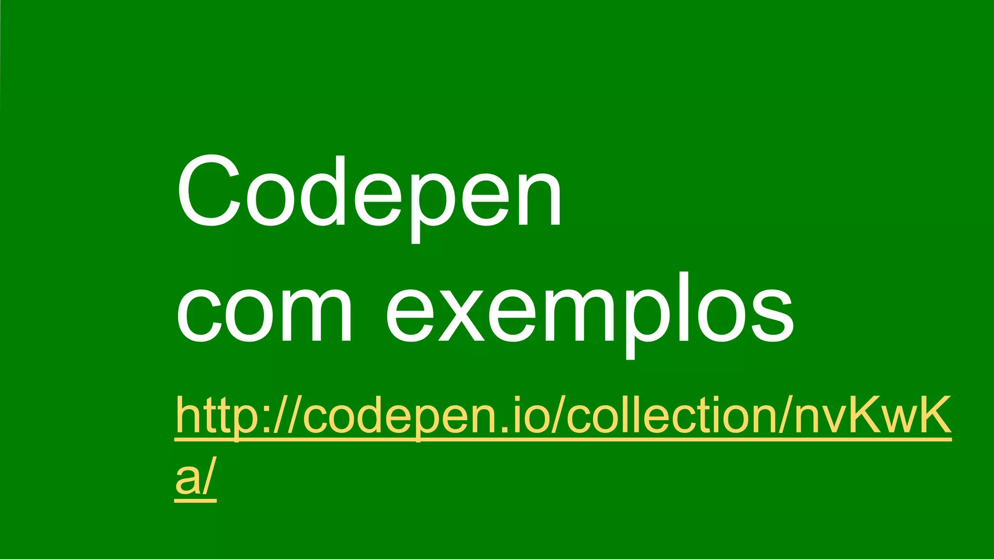 http://codepen.io/collection/nvKwK
a/
Codepen
com exemplos
 