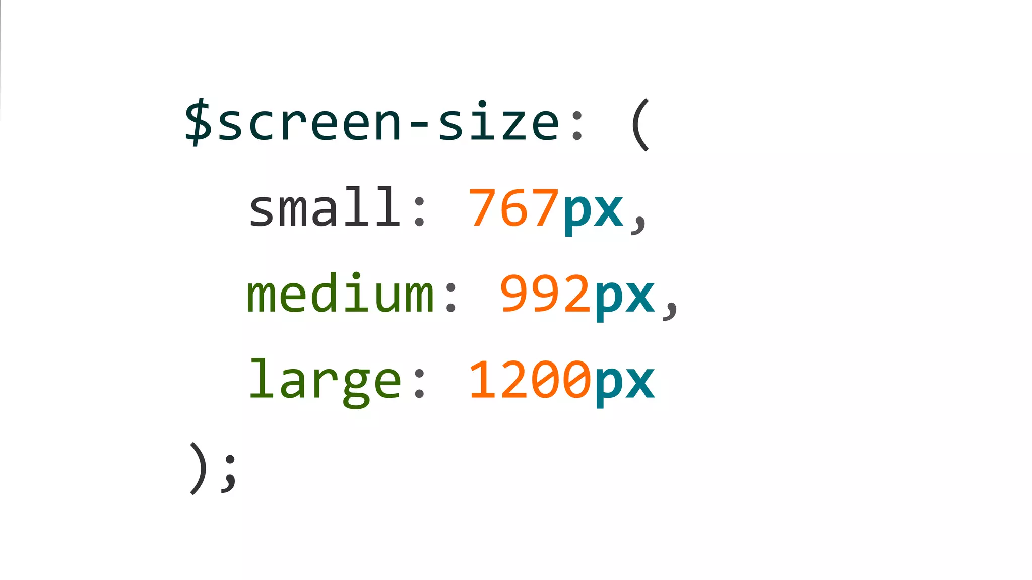 $screen-size: (
small: 767px,
medium: 992px,
large: 1200px
);
 