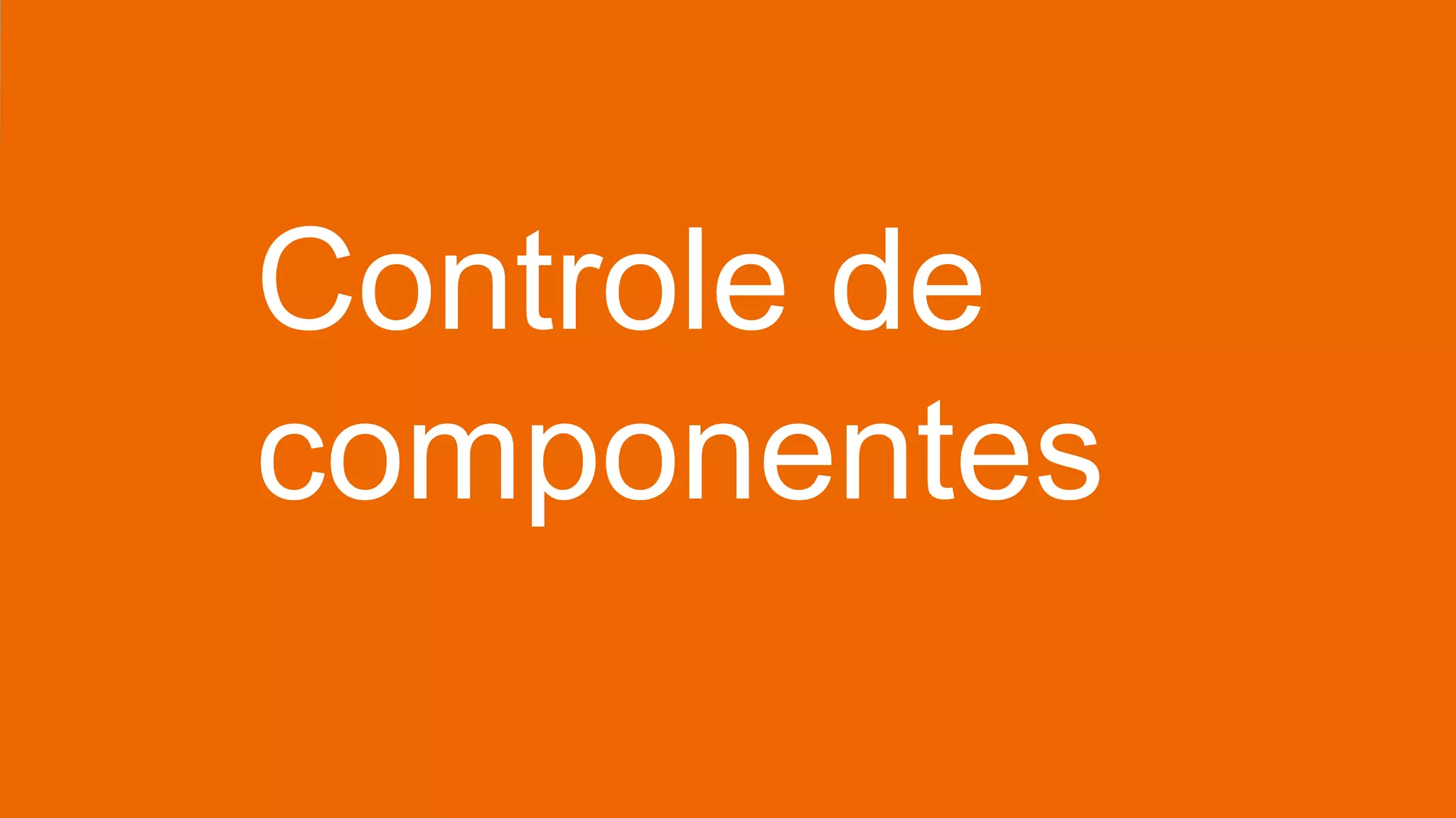 Controle de
componentes
 