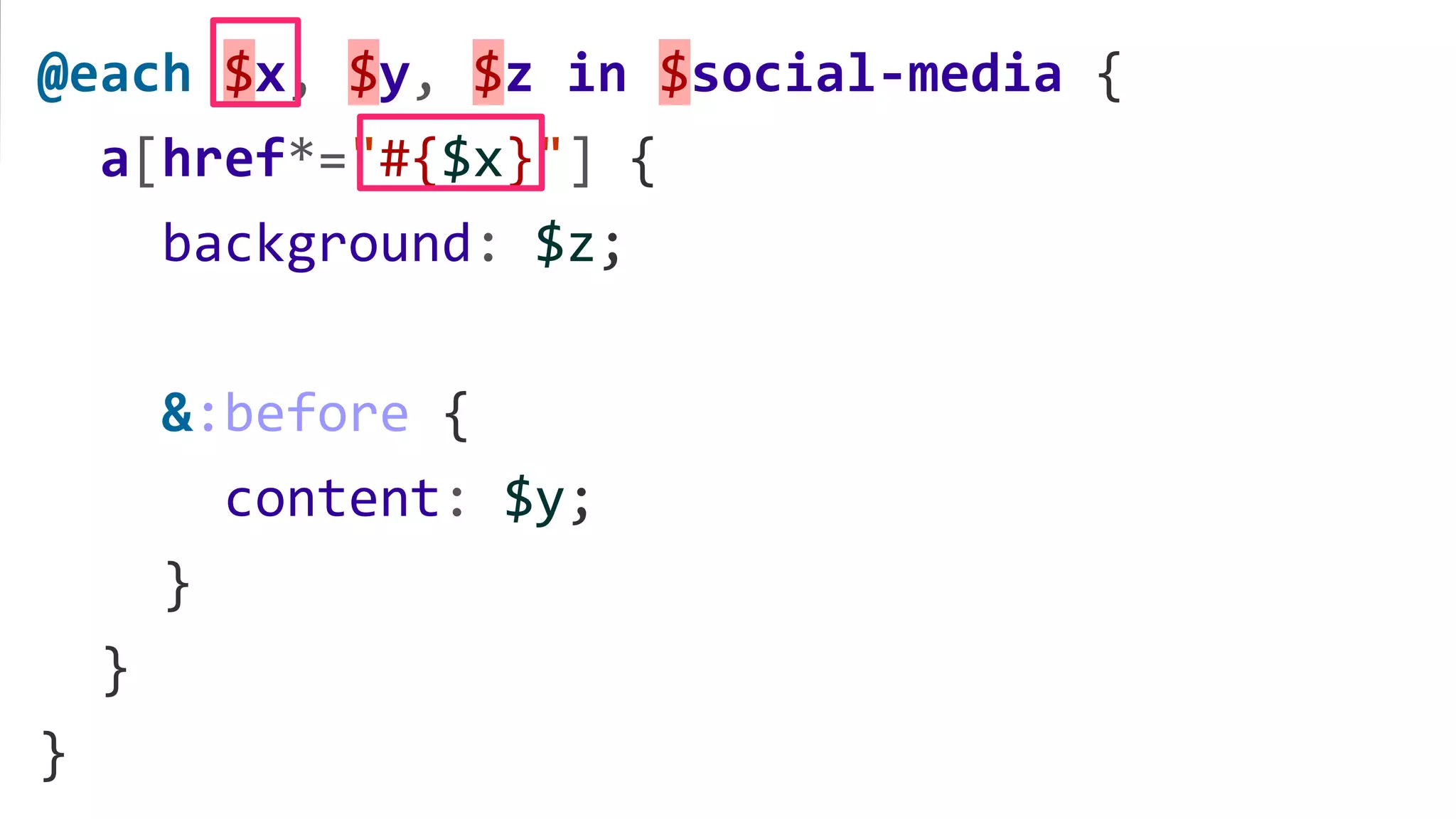 @each $x, $y, $z in $social-media {
a[href*="#{$x}"] {
background: $z;
&:before {
content: $y;
}
}
}
 