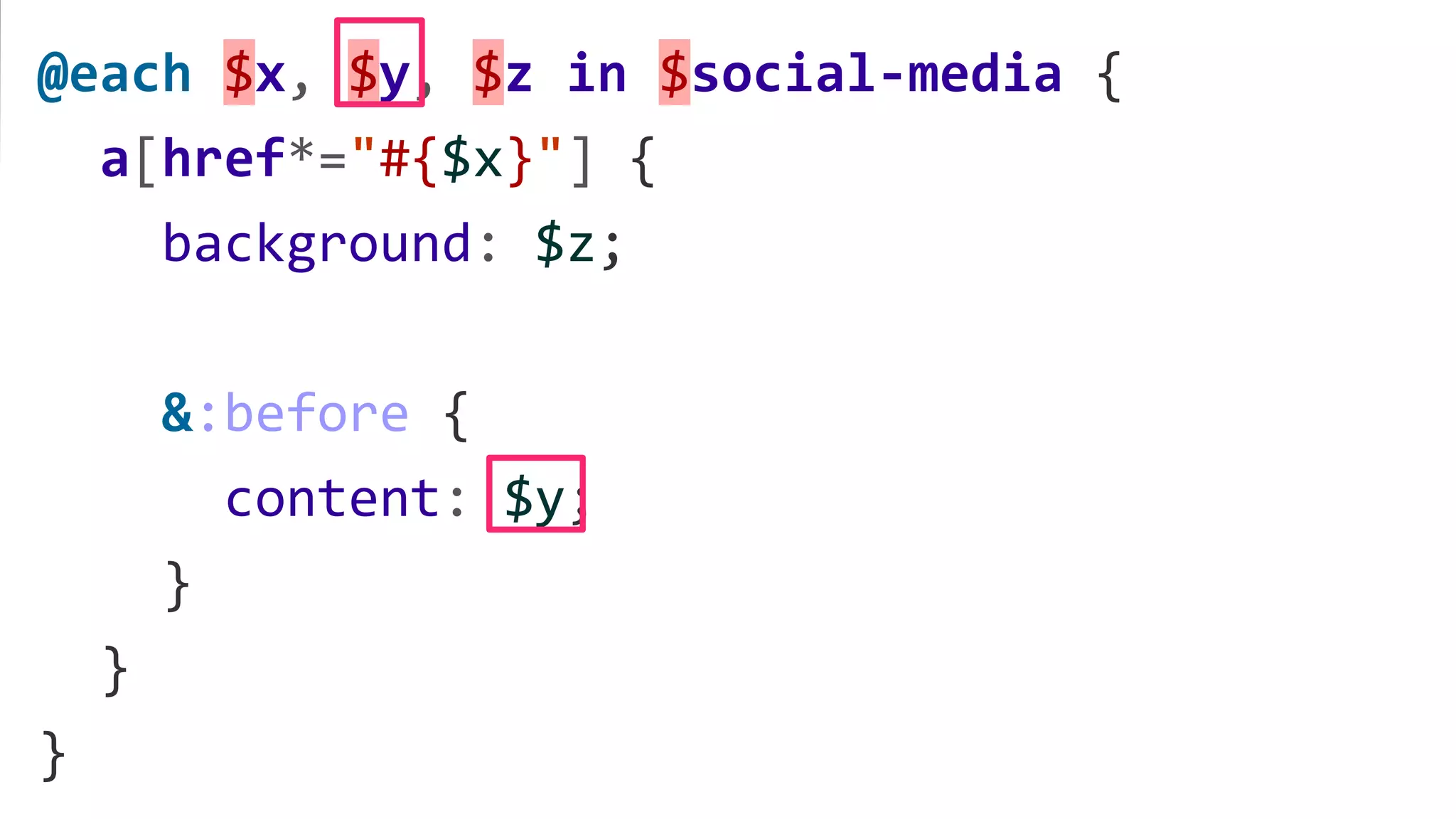 @each $x, $y, $z in $social-media {
a[href*="#{$x}"] {
background: $z;
&:before {
content: $y;
}
}
}
 