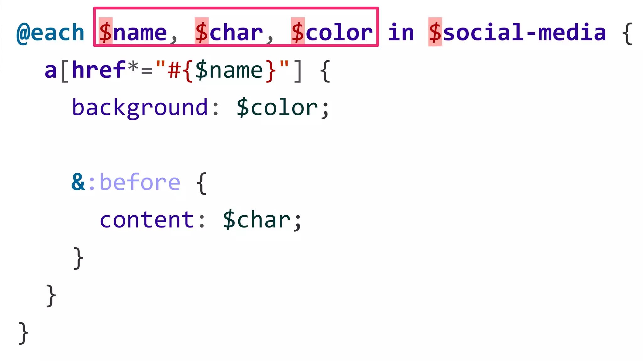 @each $name, $char, $color in $social-media {
a[href*="#{$name}"] {
background: $color;
&:before {
content: $char;
}
}
}
 