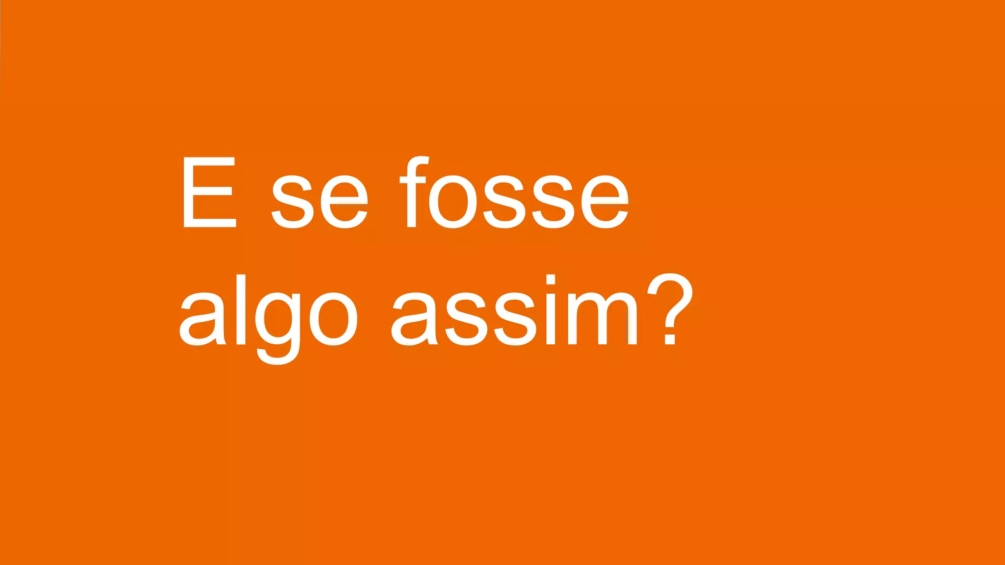 E se fosse
algo assim?
 