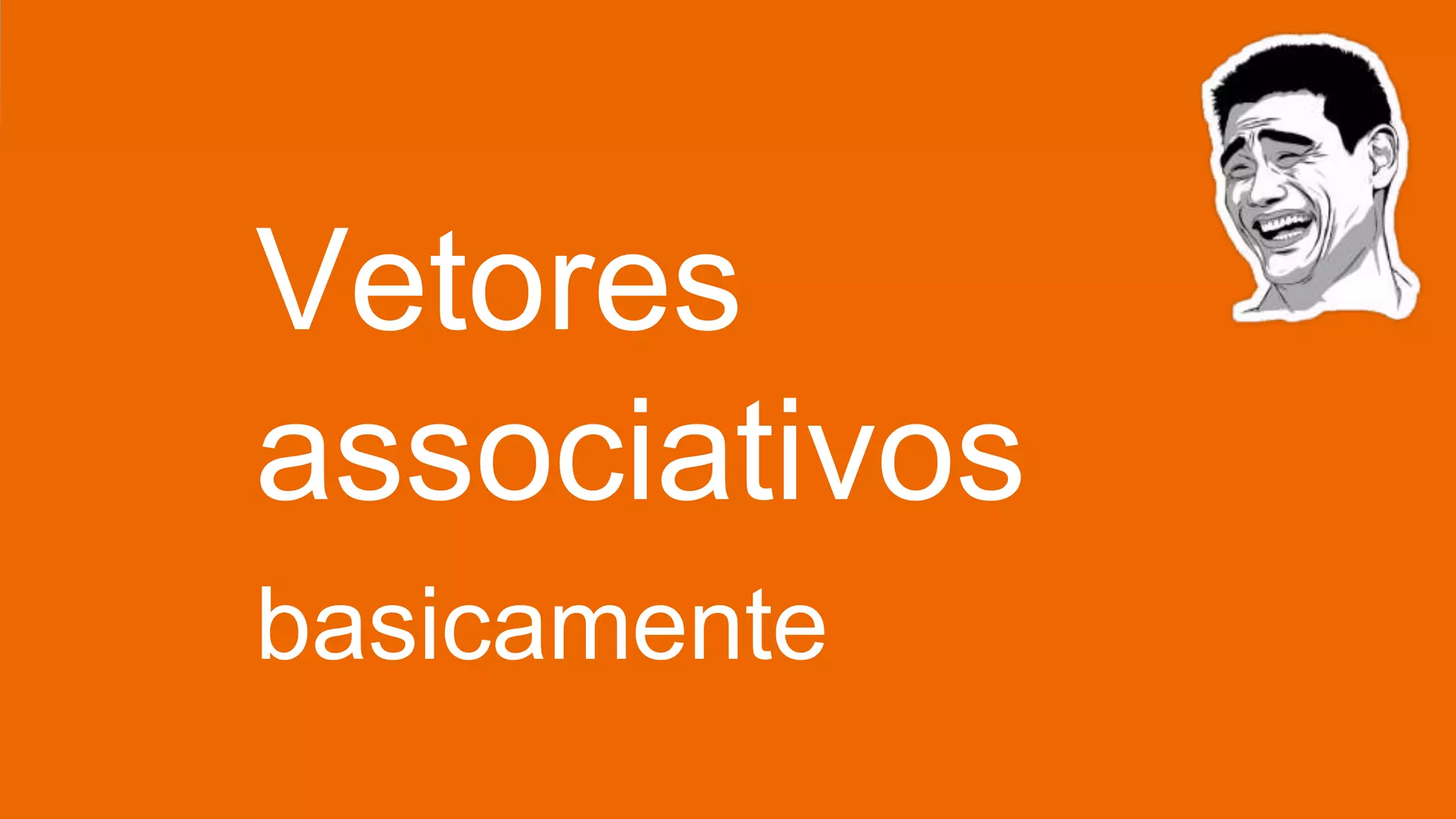 Vetores
associativos
basicamente
 