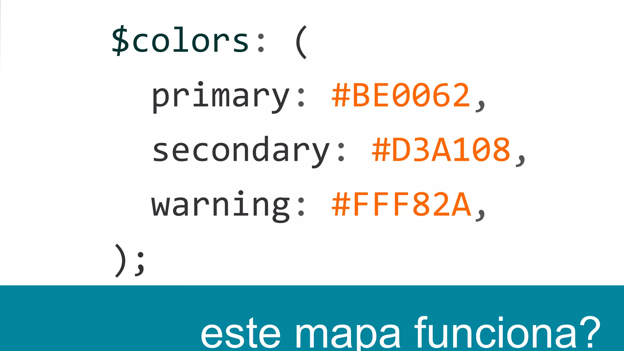 $colors: (
primary: #BE0062,
secondary: #D3A108,
warning: #FFF82A,
);
este mapa funciona?
 