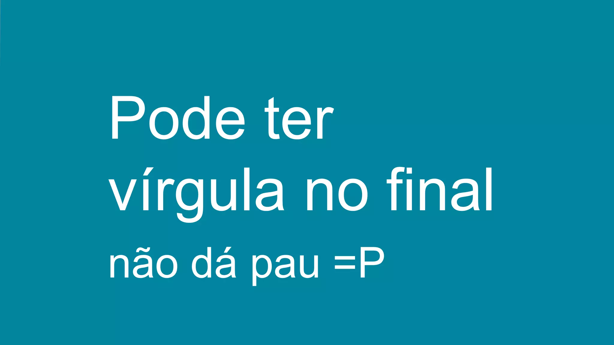 Pode ter
vírgula no final
não dá pau =P
 