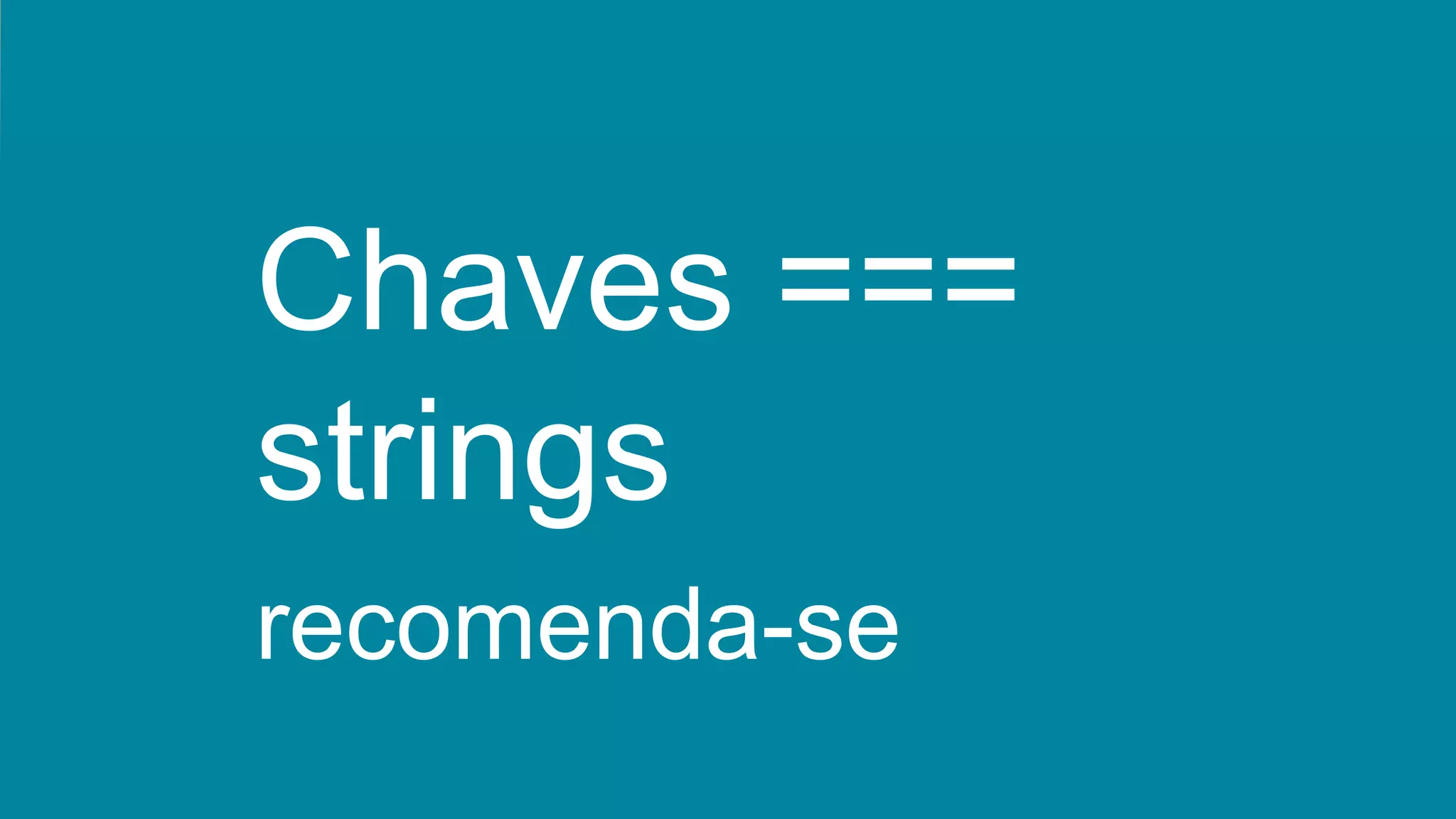 Chaves ===
strings
recomenda-se
 