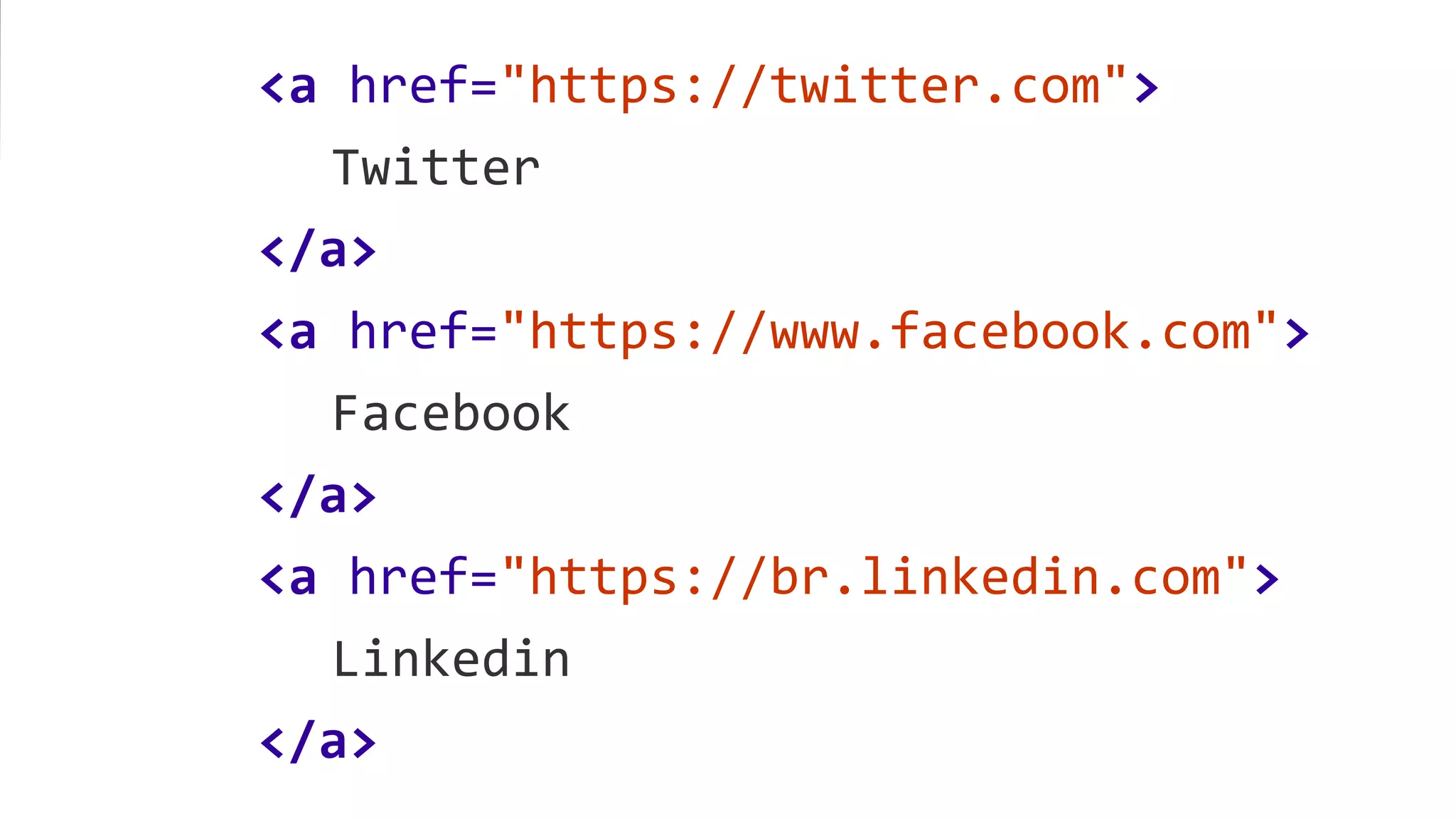 <a href="https://twitter.com">
Twitter
</a>
<a href="https://www.facebook.com">
Facebook
</a>
<a href="https://br.linkedin.com">
Linkedin
</a>
 