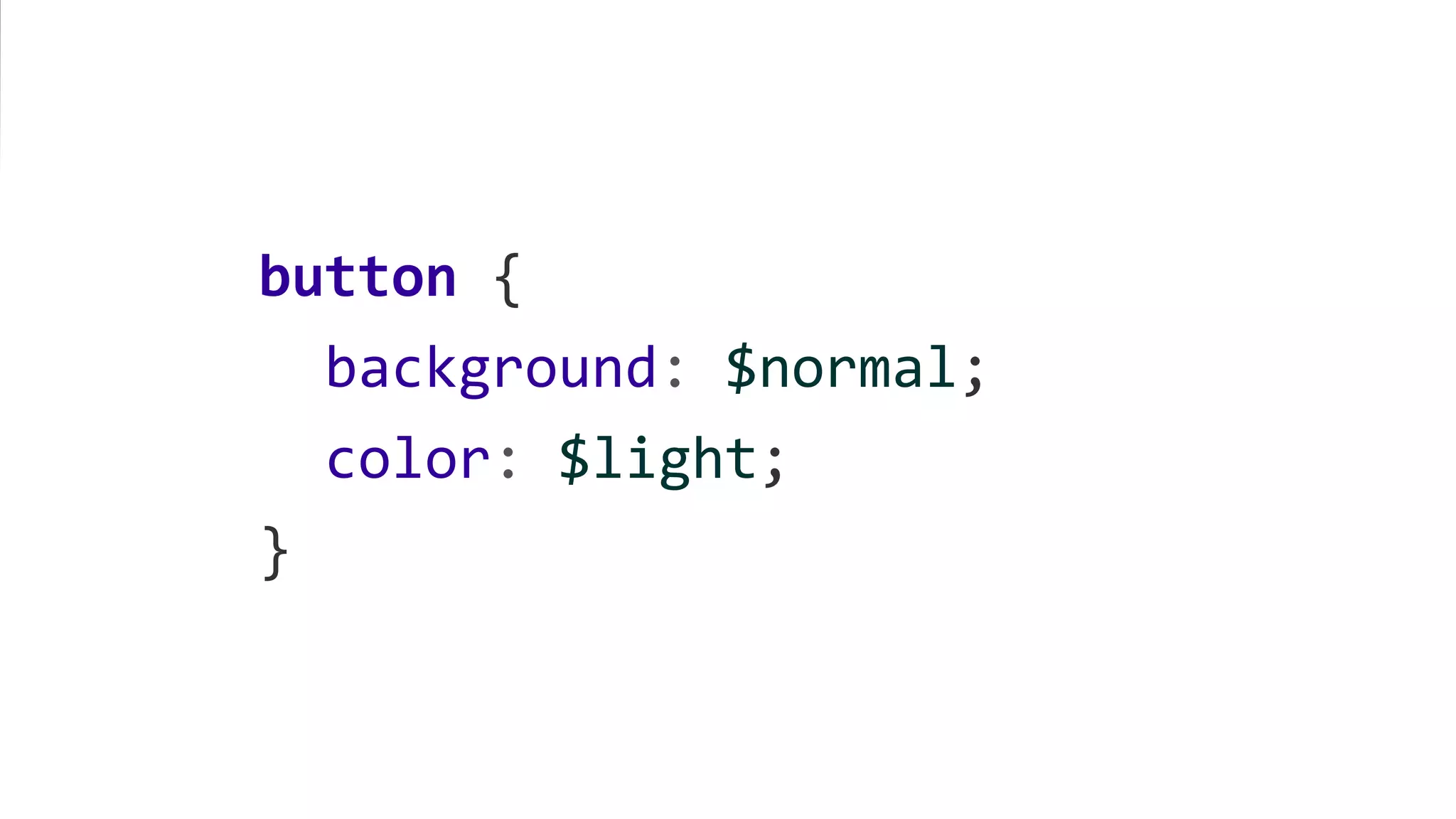 button {
background: $normal;
color: $light;
}
 
