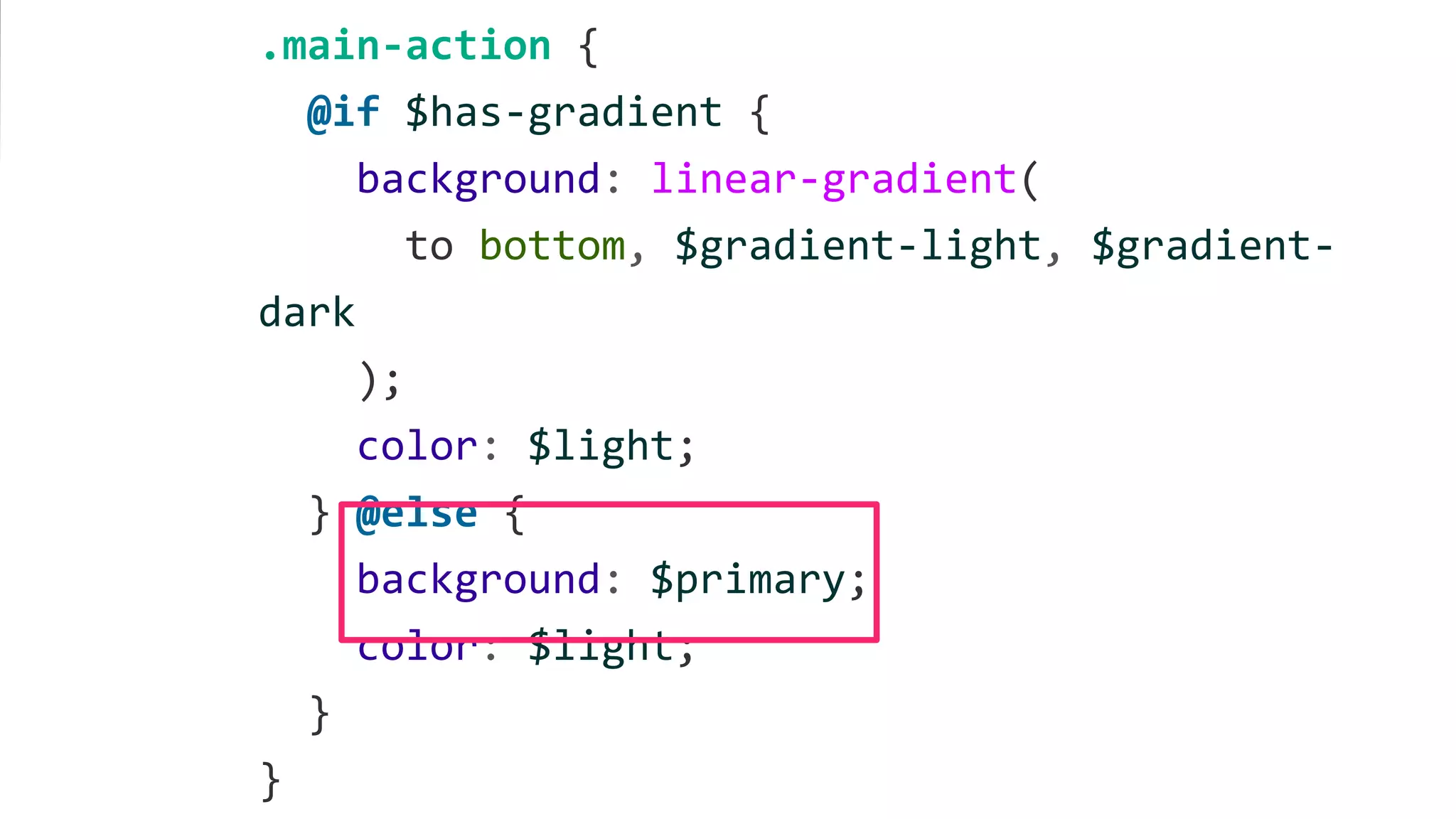 .main-action {
@if $has-gradient {
background: linear-gradient(
to bottom, $gradient-light, $gradient-
dark
);
color: $light;
} @else {
background: $primary;
color: $light;
}
}
 