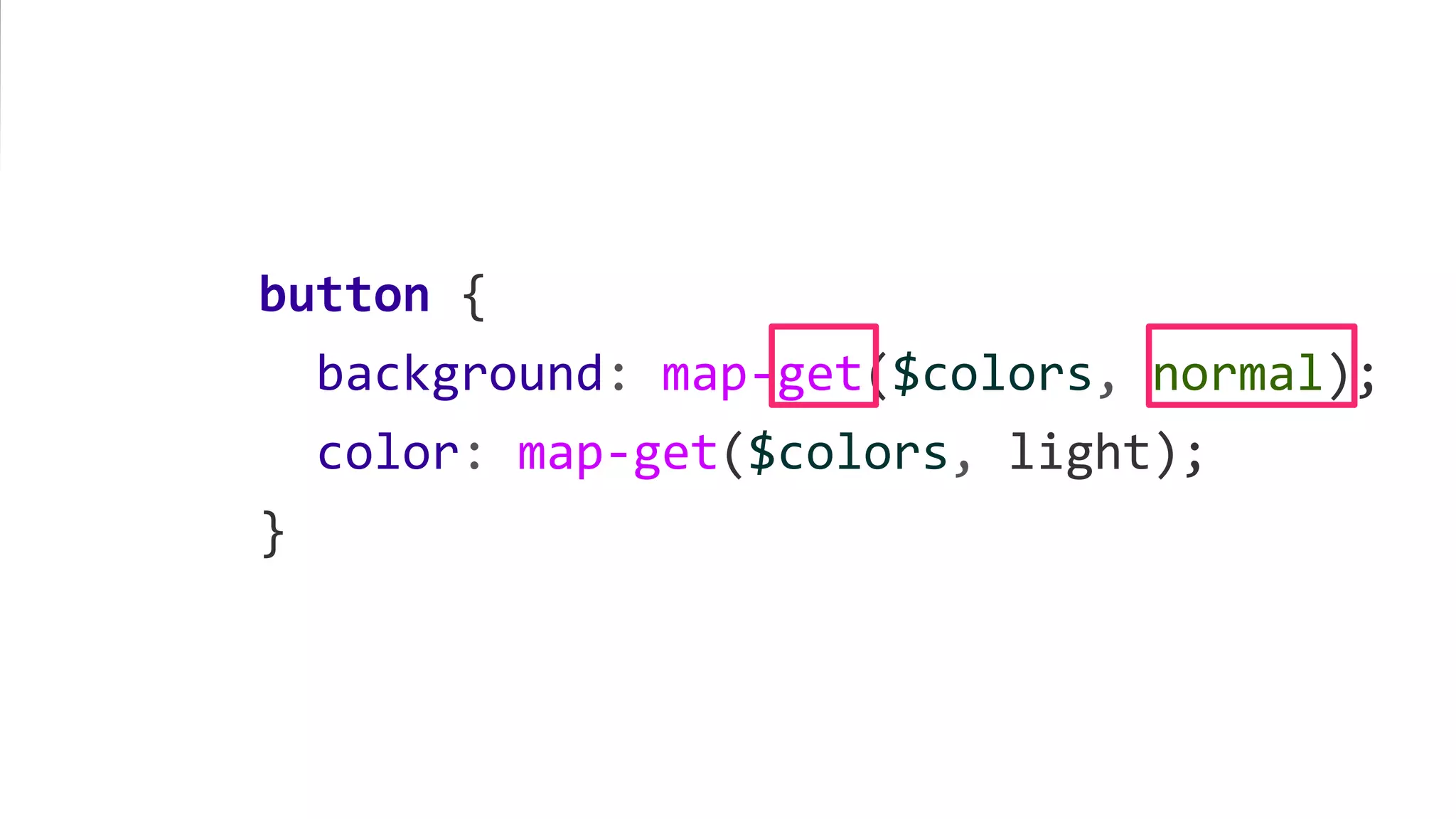 button {
background: map-get($colors, normal);
color: map-get($colors, light);
}
 