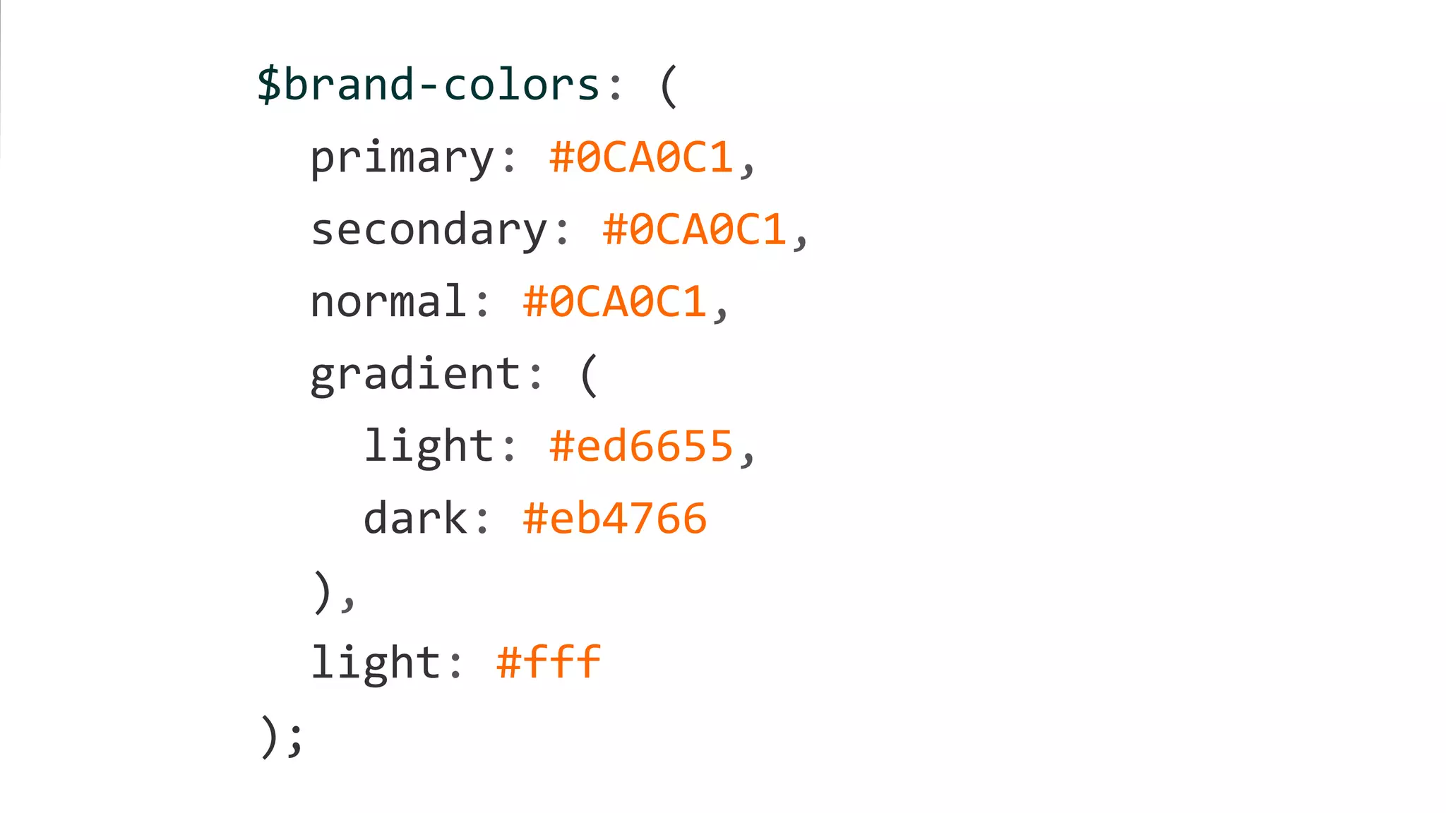 brand.scss
$brand-colors: (
primary: #0CA0C1,
secondary: #0CA0C1,
normal: #0CA0C1,
gradient: (
light: #ed6655,
dark: #eb4766
),
light: #fff
);
 