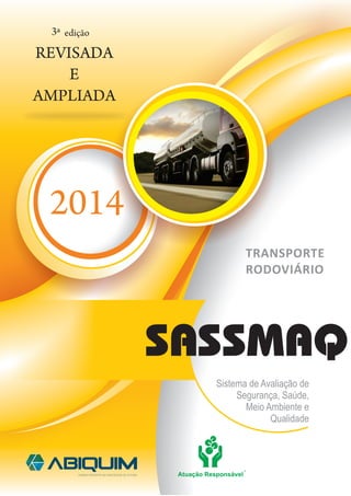 REVISADA
E
AMPLIADA
2014
3ª edição
Sistema de Avaliação de
Segurança, Saúde,
Meio Ambiente e
Qualidade
SASSMAQ
TRANSPORTE
RODOVIÁRIO
 