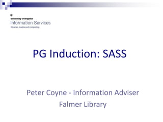 PG Induction: SASS


Peter Coyne - Information Adviser
         Falmer Library
 