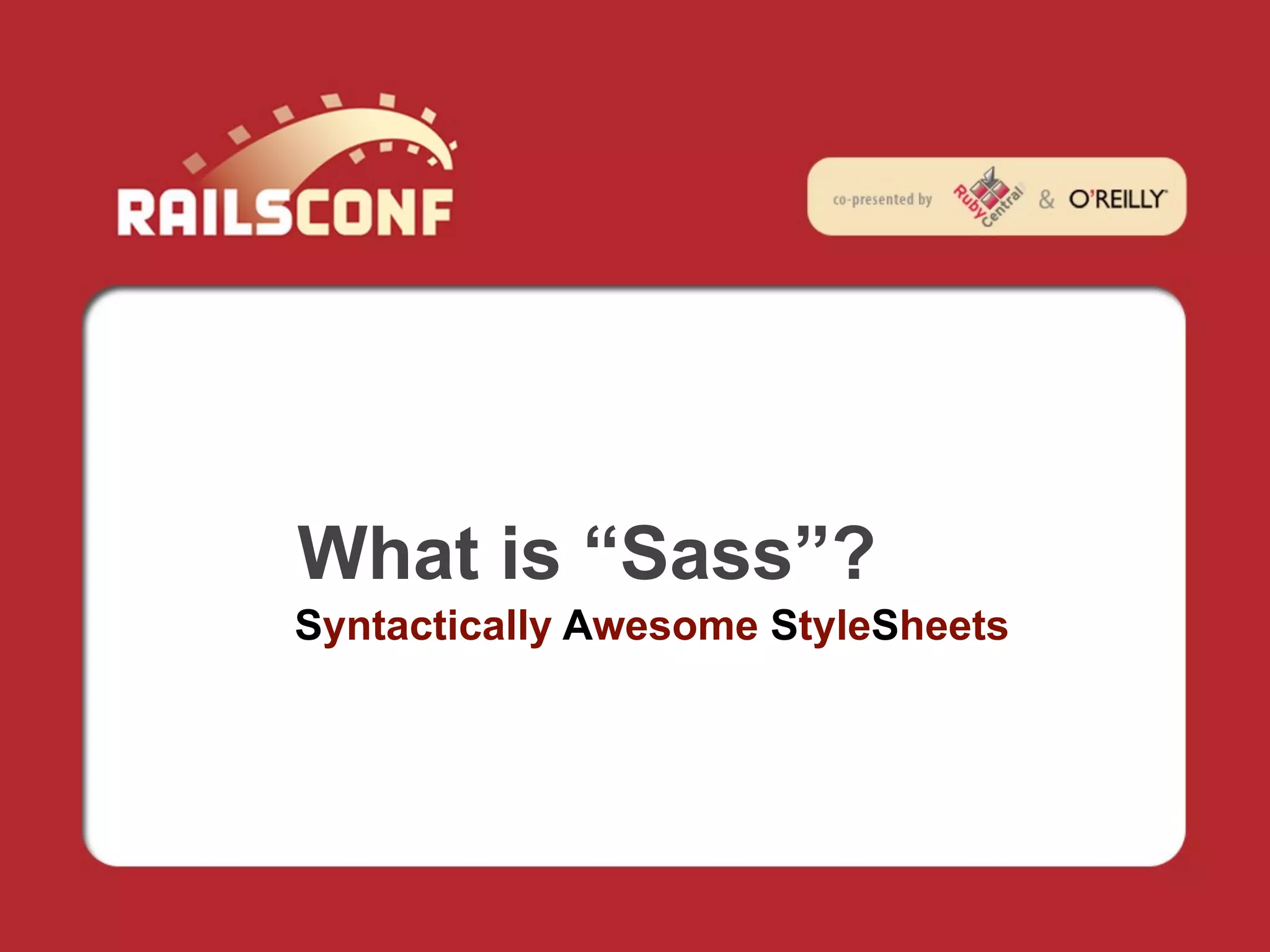 What is “Sass”?
Syntactically Awesome StyleSheets
 