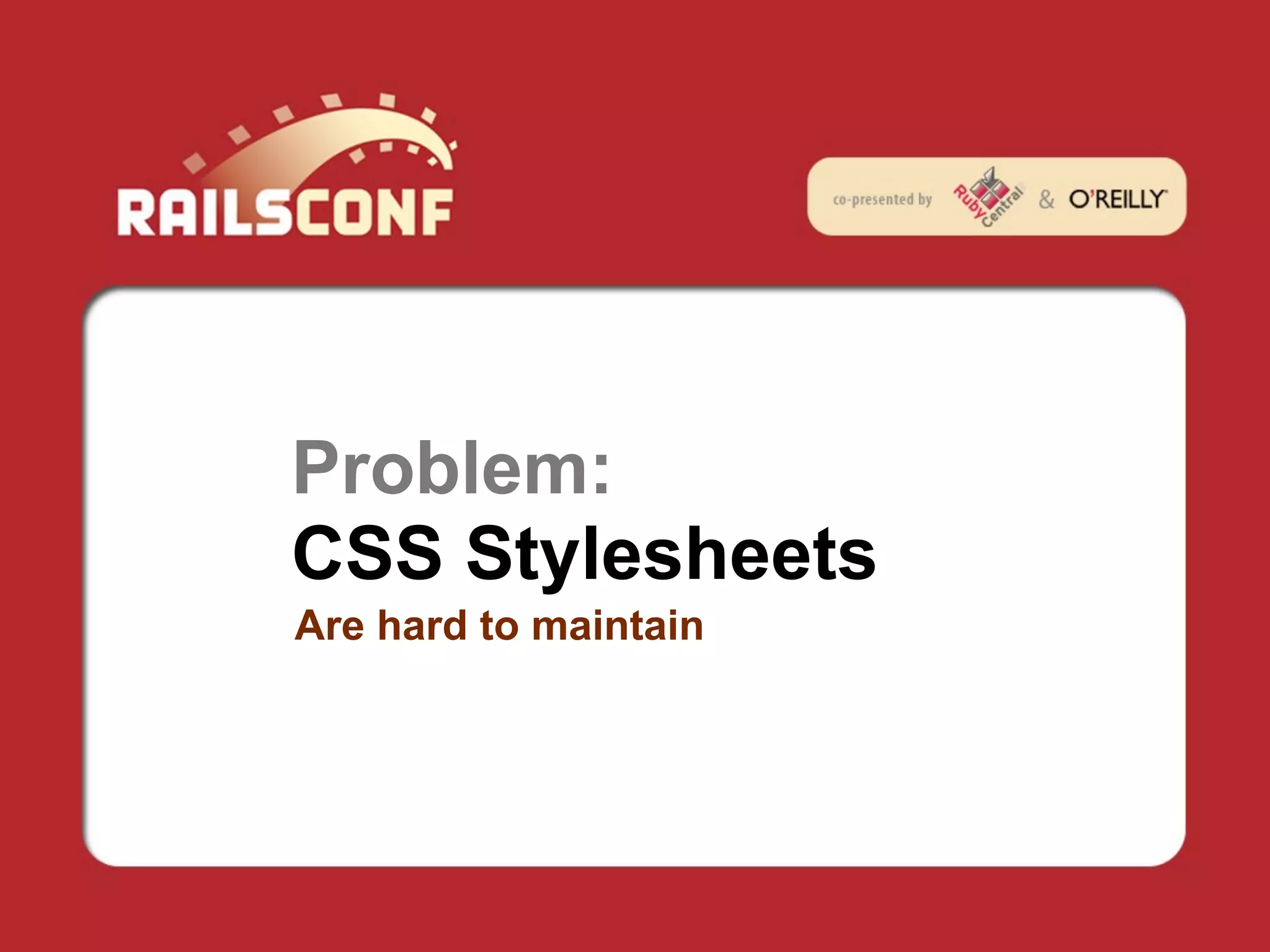 Problem:
CSS Stylesheets
Are hard to maintain
 