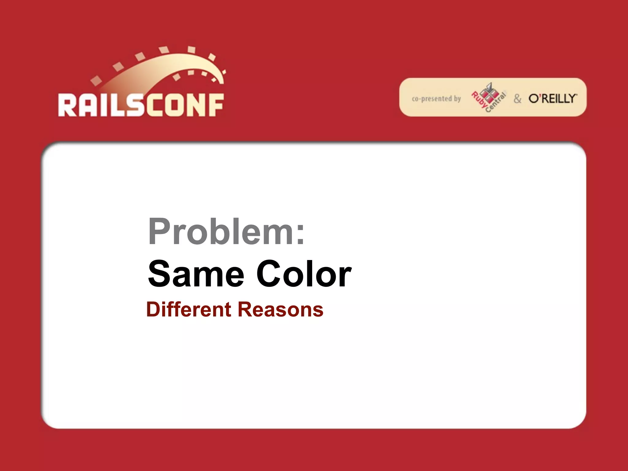 Problem:
Same Color
Different Reasons
 