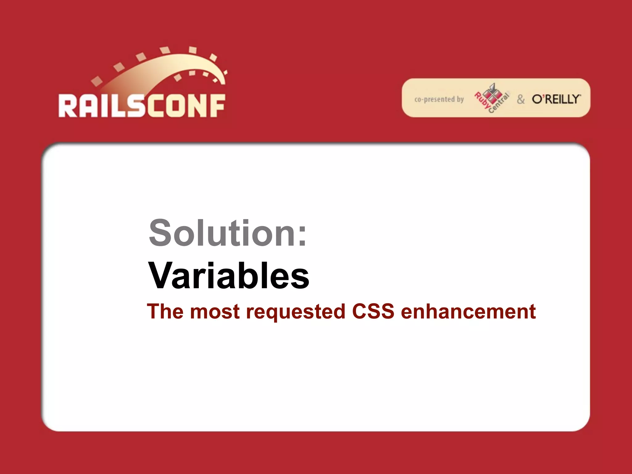 Solution:
Variables
The most requested CSS enhancement
 