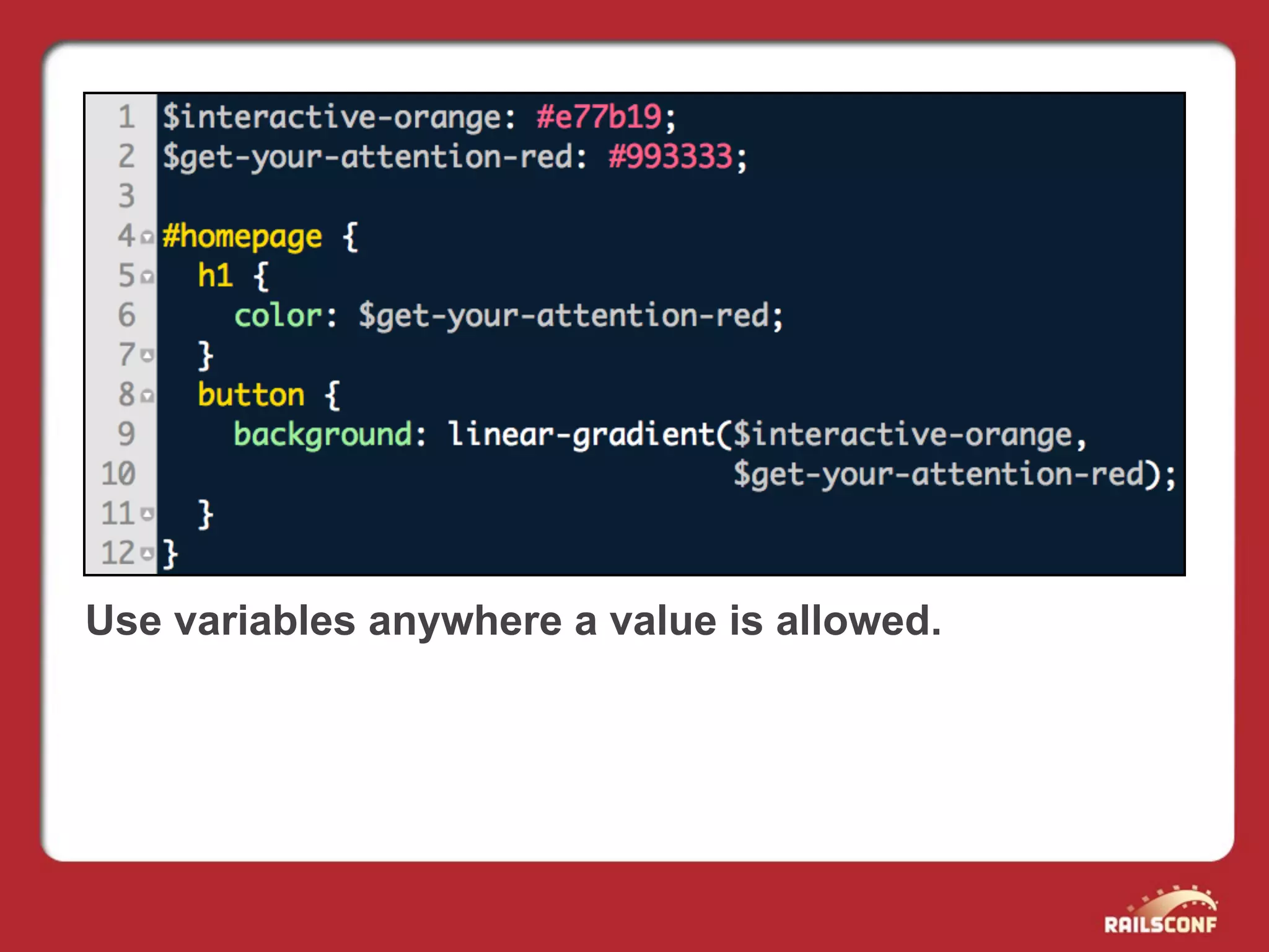 Use variables anywhere a value is allowed.
 