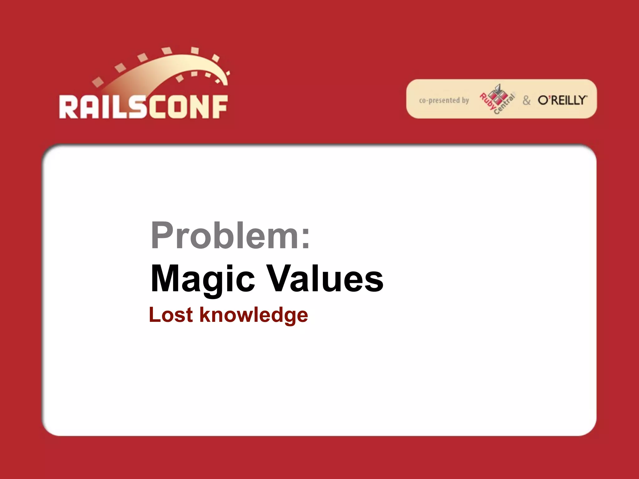 Problem:
Magic Values
Lost knowledge
 