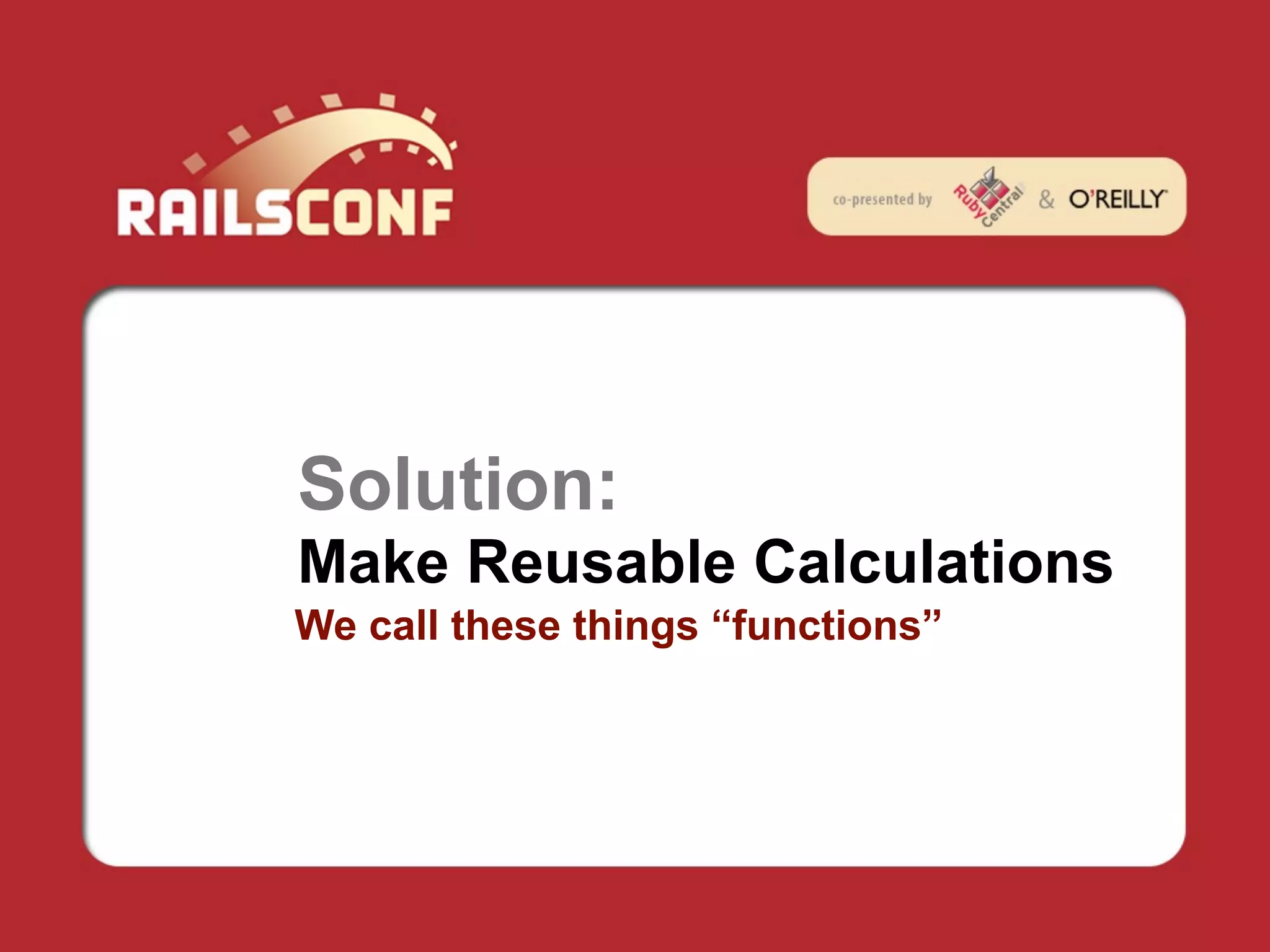 Solution:
Make Reusable Calculations
We call these things “functions”
 