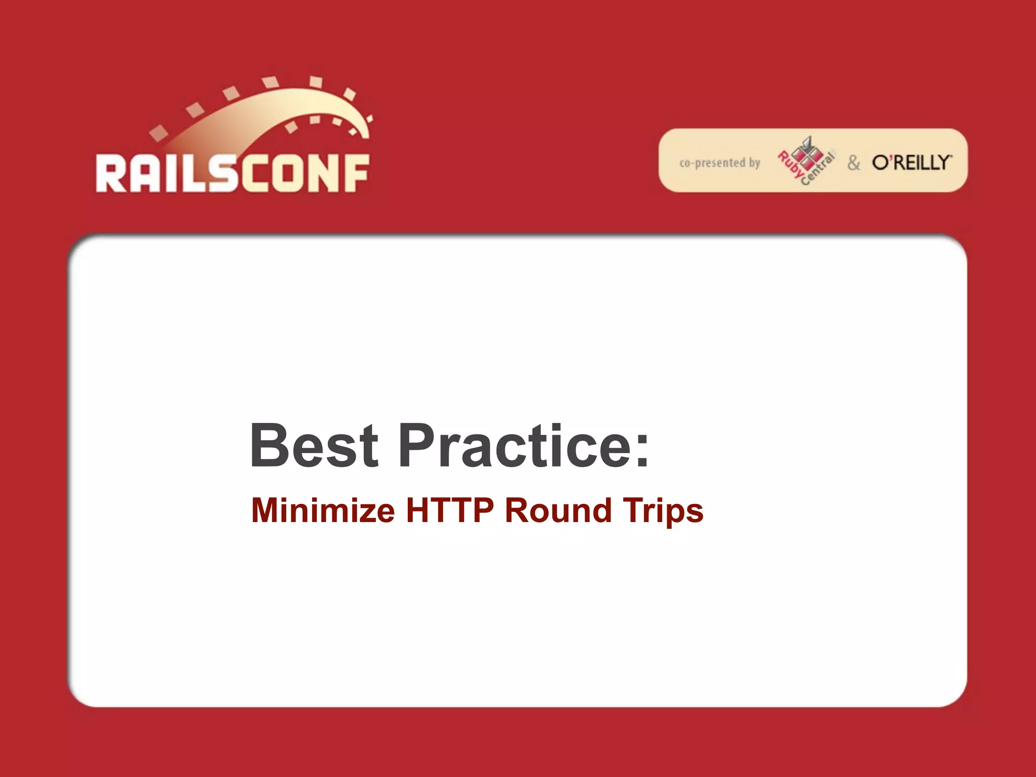 Best Practice:
Minimize HTTP Round Trips
 