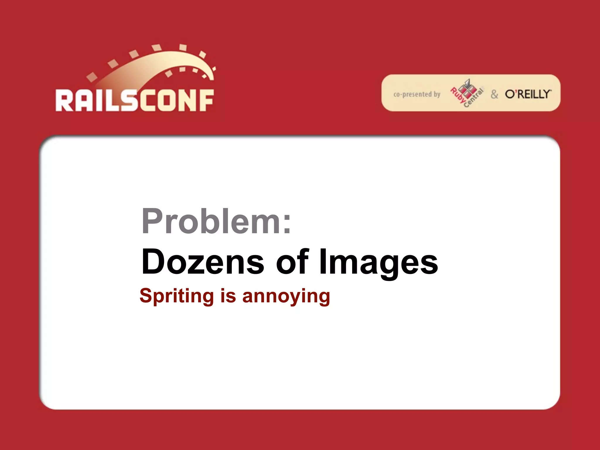 Problem:
Dozens of Images
Spriting is annoying
 