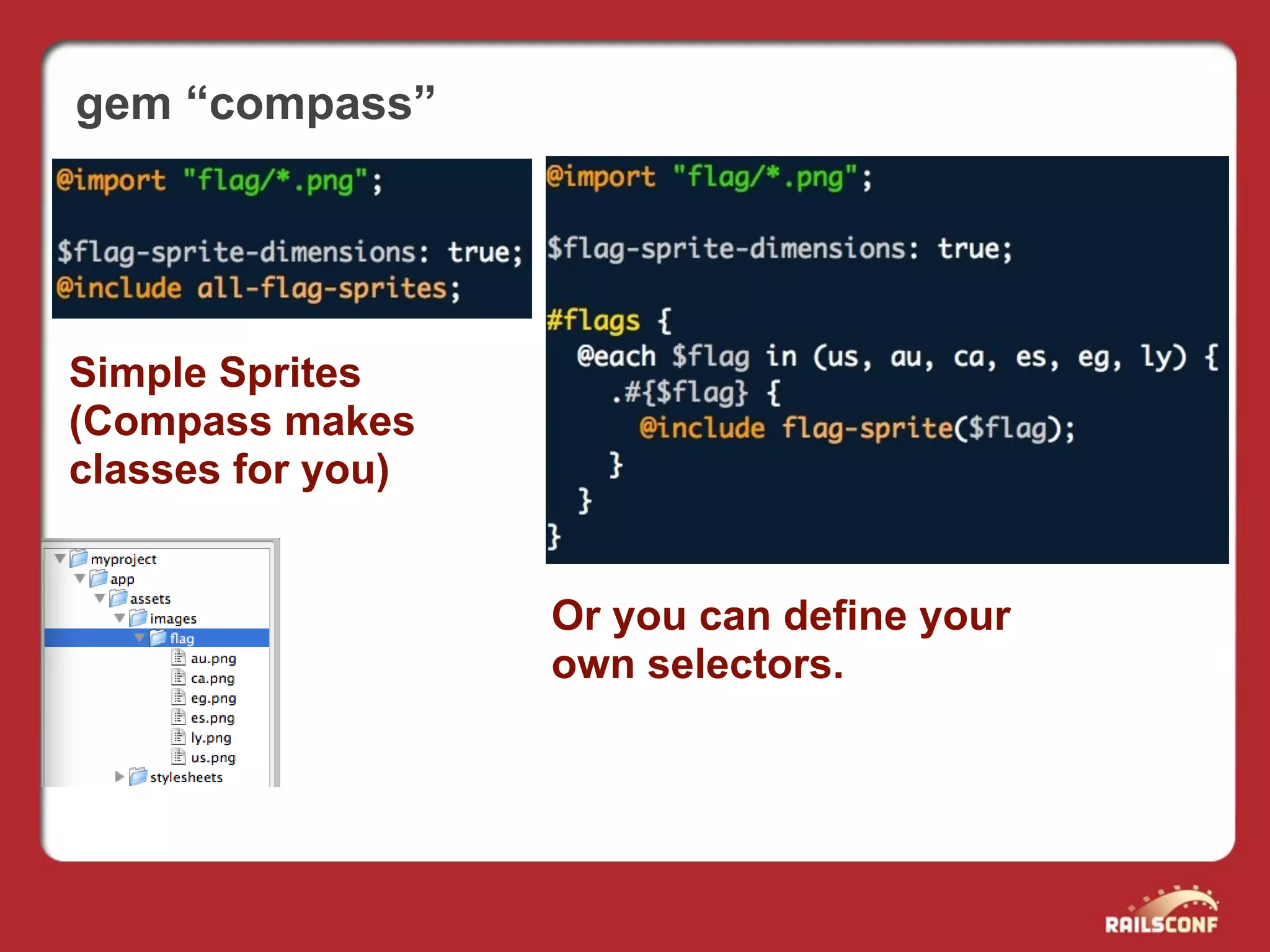 gem “compass”




Simple Sprites
(Compass makes
classes for you)


                   Or you can define your
                   own selectors.
 