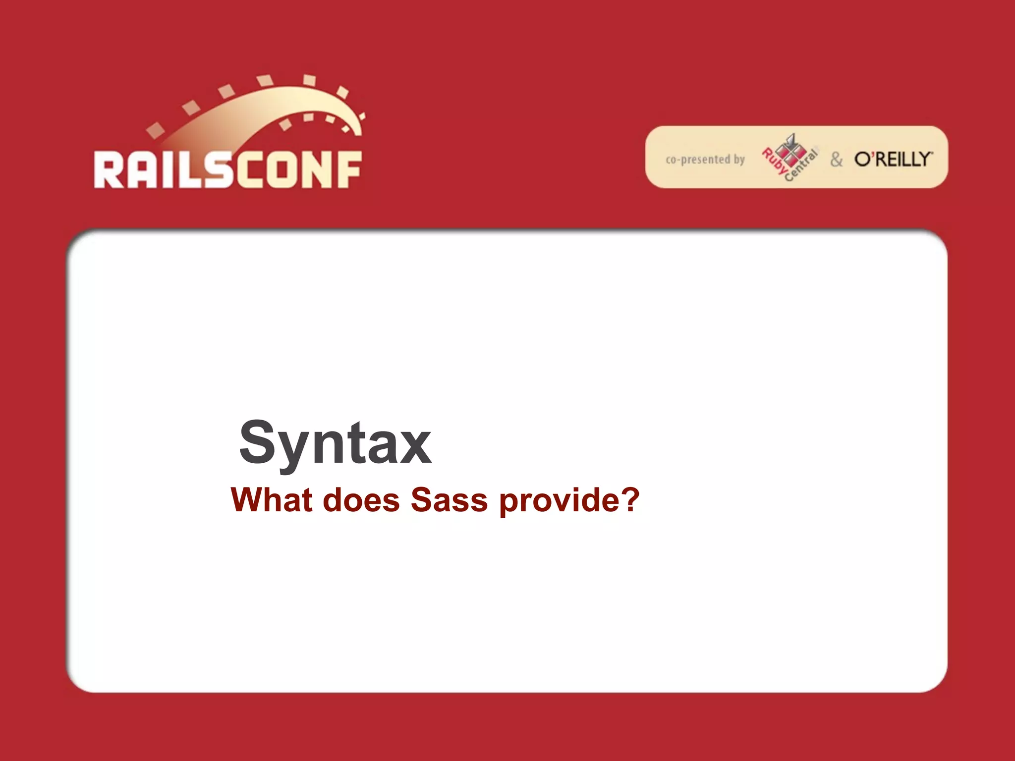 Syntax
What does Sass provide?
 