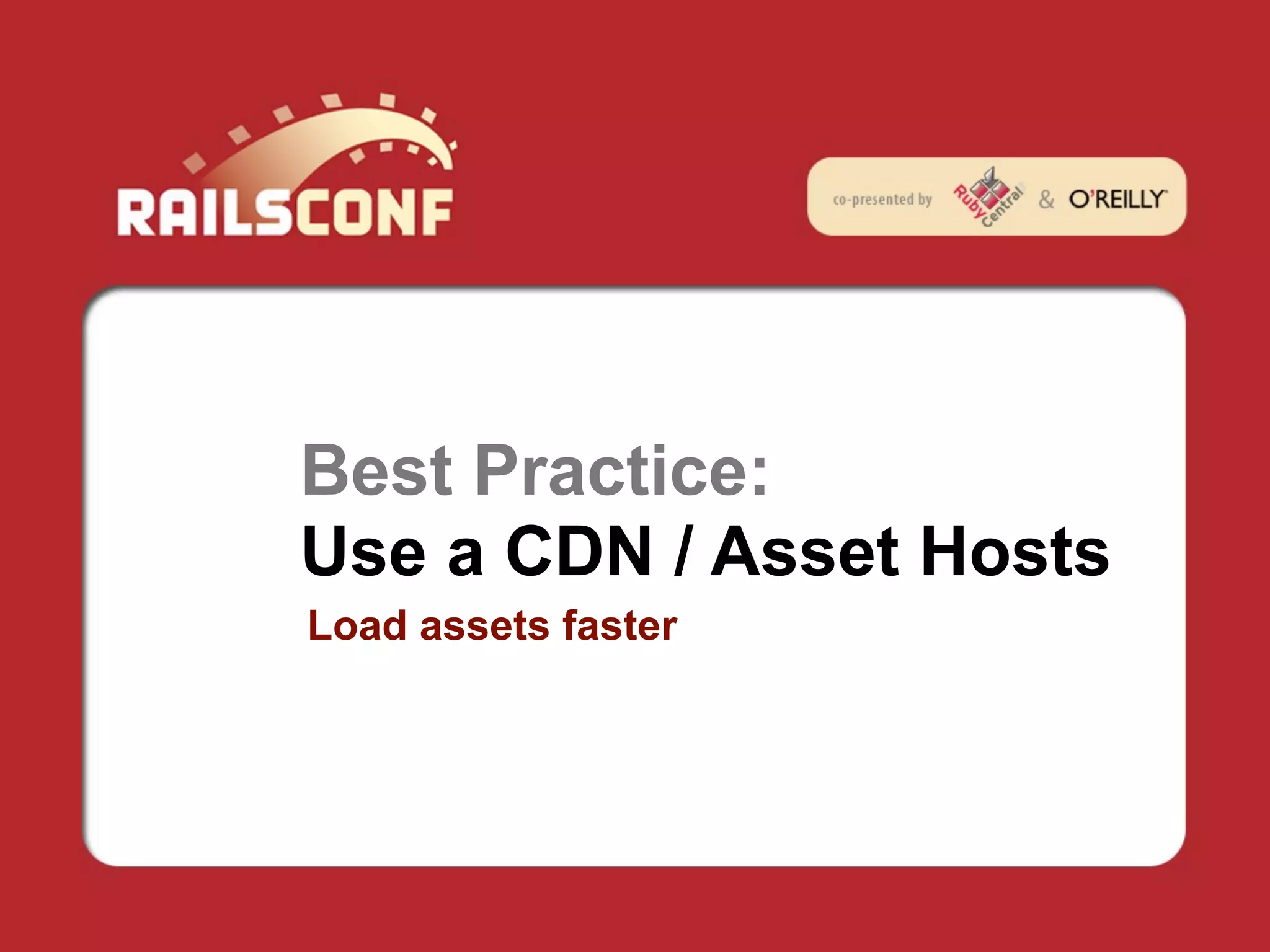 Best Practice:
Use a CDN / Asset Hosts
Load assets faster
 