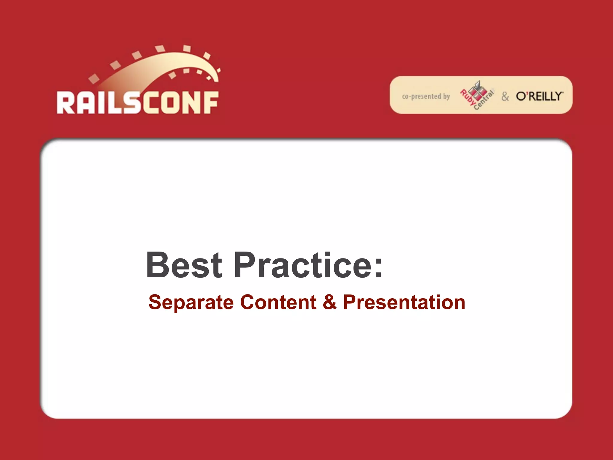 Best Practice:
Separate Content & Presentation
 