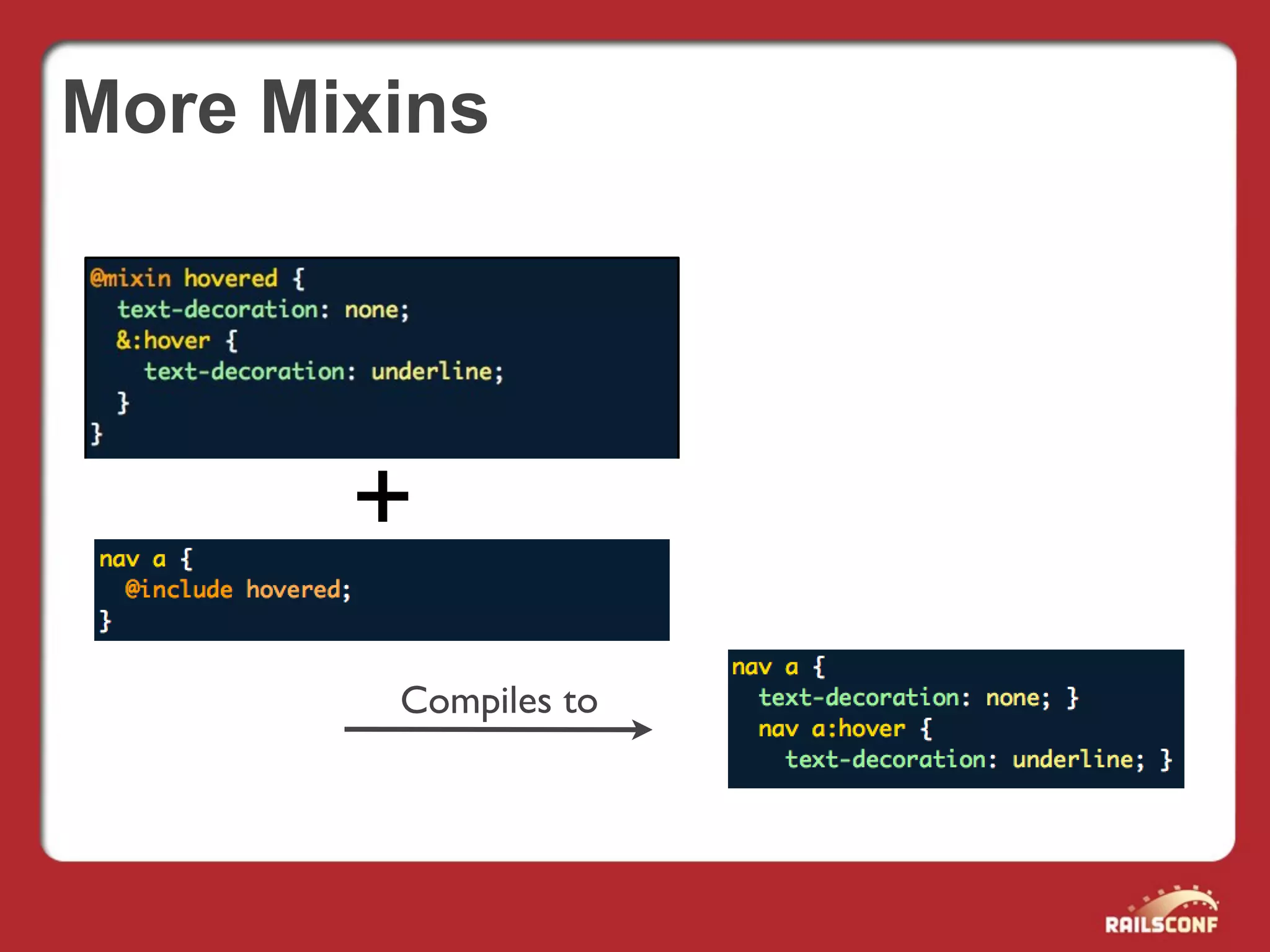 More Mixins




       +
        Compiles to
 
