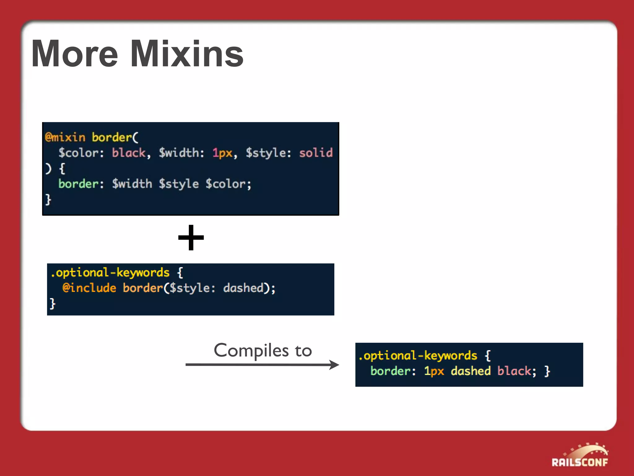 More Mixins




       +
           Compiles to
 