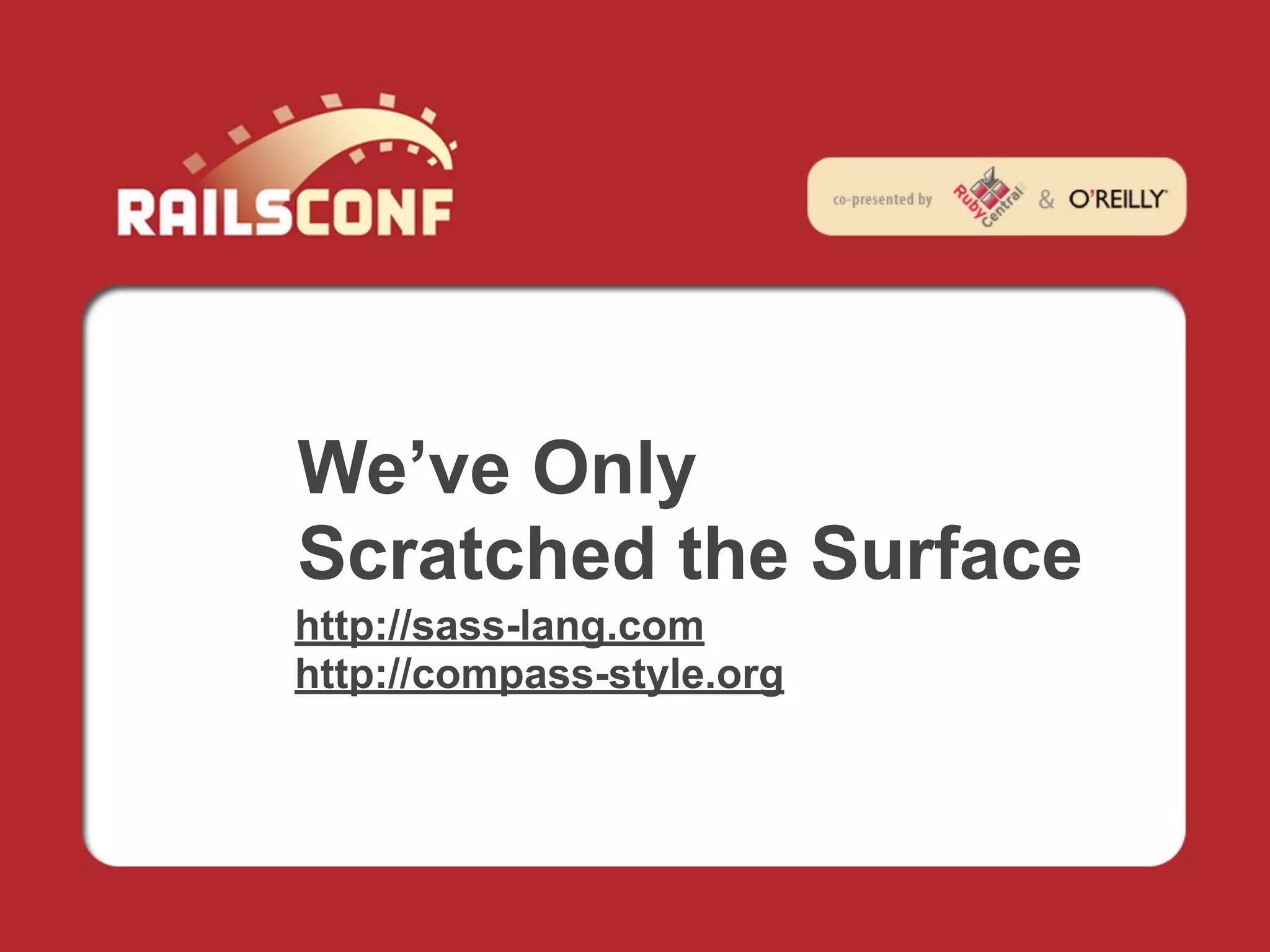 We’ve Only
Scratched the Surface
http://sass-lang.com
http://compass-style.org
 